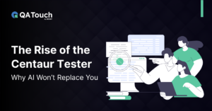 The Rise of the Centaur Tester Why AI Won’t Replace You